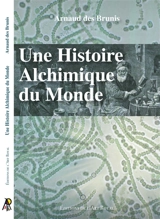 Une histoire alchimique du monde - Arnaud Des Brunis