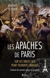 Les Apaches de Paris : sur les traces des Peaky Blinders français : l'histoire des premiers gangs de la capitale - Jérémy Tissier