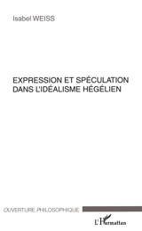 Expression et spéculation dans l'idéalisme hégélien - Isabel Weiss