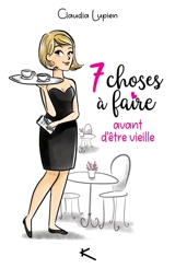 7 choses à faire avant d'être vieille - Claudia Lupien