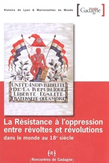 La résistance à l'oppression, entre révoltes et révolutions dans le monde au 18e siècle : journée d'études du 18 octobre 2004 à l'auditorium du CHRD à Lyon - RENCONTRES DE GADAGNE (2004)