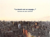Le dessin est un voyage... : carnets de Jean Léonard - Jean Léonard