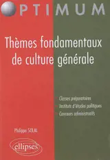 Thèmes fondamentaux de culture générale : classes préparatoires, instituts d'études politiques, concours administratifs - Philippe Solal