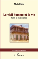 Le vieil homme et la vie : Haïti, le rêve évanoui - Mario Blaise