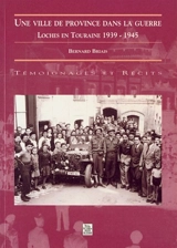 Une ville de province dans la guerre : Loches en Touraine, 1939-1945 - Bernard Briais