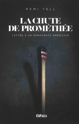 La chute de Prométhée : lettre à un démocrate américain - Rémi Tell