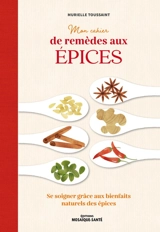 Mon cahier de remèdes aux épices : se soigner grâce aux bienfaits naturels des épices - Murielle Toussaint