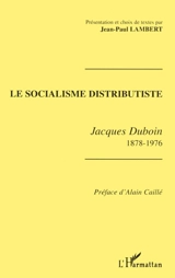Le socialisme distributiste : Jacques Duboin, 1878-1976 - Jacques Duboin
