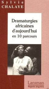 Dramaturgies africaines d'aujourd'hui : en 10 parcours - Sylvie Chalaye