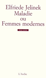 Maladie ou Femmes modernes : comme une pièce - Elfriede Jelinek
