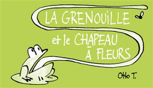 La grenouille et le chapeau à fleurs - Otto T.