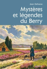 Mystères et légendes du Berry - Jean Defrasne