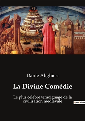 La Divine Comédie : Le plus célèbre témoignage de la civilisation médiévale - Alighieri, Dante