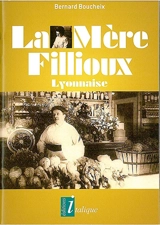 La mère Fillioux : Lyonnaise : la Balayeuse, la Reine des poulardes, l'Impératrice des mères lyonnaises - Bernard Boucheix