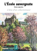 L'école auvergnate : peinture régionaliste : l'âme d'un collectionneur - Bernard Boucheix