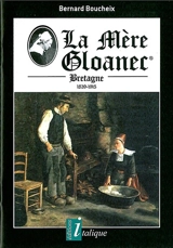 La mère Gloanec : Bretagne, 1839-1915 : la Mère des peintres, la Pension des illustres, ambassadrice de Bretagne - Bernard Boucheix