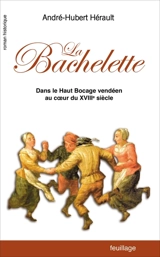 La Bachelette : dans le haut bocage vendéen au coeur du XVIIIe siècle : roman historique - André-Hubert Hérault