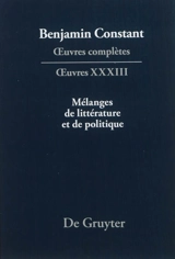 Oeuvres complètes. Oeuvres. Vol. 33. Mélanges de littérature et de politique - Benjamin Constant