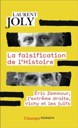 La falsification de l'histoire : Eric Zemmour, l'extrême droite, Vichy et les Juifs - Laurent Joly