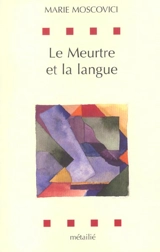 Le meurtre et la langue - Marie Moscovici