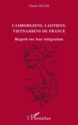 Cambodgiens, Laotiens, Vietnamiens de France : regard sur leur intégration - Claude Gilles
