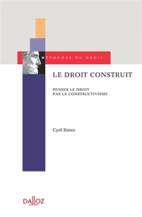Le droit construit : penser le droit par le constructivisme - Cyril Sintez
