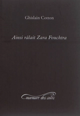 Ainsi râlait Zara Fouchtra : ramasse-miettes - Ghislain Cotton