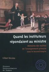 Quand les instituteurs répondaient au ministre : mémoires des maîtres de l'enseignement primaire sous le Second Empire - Gilbert Nicolas