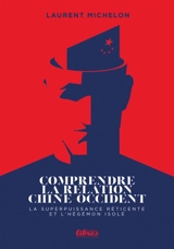 Comprendre la relation Chine Occident : la superpuissance réticente et l'hégémon isolé - Laurent Michelon