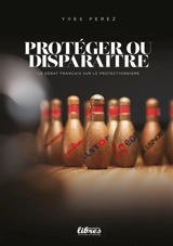 Protéger ou disparaître : le débat français sur le protectionnisme - Yves André Perez