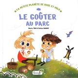 La petite planète de Rose et Milo. Le goûter au parc - Marie Tibi
