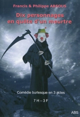 Dix personnages en quête d'un meurtre : comédie burlesque en 3 actes - Francis Absous
