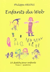 Enfants du Web : 18 saynètes pour enfants. Vol. 1. Questions - Philippe Absous