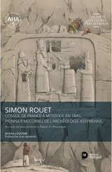Simon Rouet : consul de France à Mossoul en 1845, pionnier méconnu de l'archéologie assyrienne : au coeur des rivalités entre la France et l'Angleterre - Jérôme Lequime