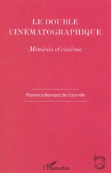 Le double cinématographique : mimésis et cinéma - Florence Bernard de Courville