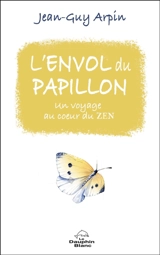L'envol du papillon : un voyage au coeur du zen - Jean-Guy Arpin