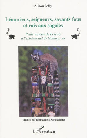 Lémuriens, seigneurs, savants fous et rois aux sagaies : petite histoire de Berenty à l'extrême sud de Madagascar - Alison Jolly