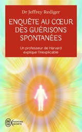 Enquête au coeur des guérisons spontanées : un professeur de Harvard explique l'inexplicable - Jeffrey Rediger