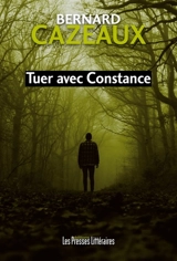 Tuer avec Constance - Bernard Cazeaux