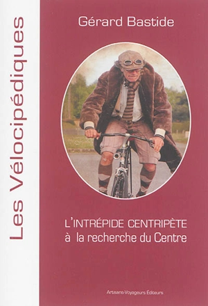 L'intrépide centripète : à la recherche du centre - Gérard Bastide