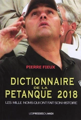 Dictionnaire de la pétanque 2018 : les mille noms qui ont fait son histoire - Pierre Fieux