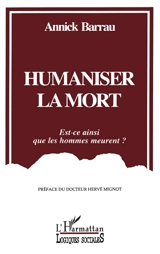 Humaniser la mort : est-ce ainsi que les hommes meurent ? - Annick Barrau