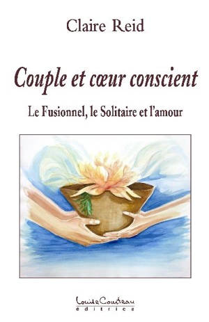 Couple et coeur conscient : le fusionnel, le solitaire et l'amour - Claire Reid