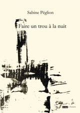 Faire un trou à la nuit - Sabine Péglion