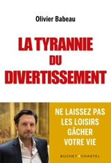 La tyrannie du divertissement : ne laissez pas les loisirs gâcher votre vie et celle de vos enfants - Olivier Babeau