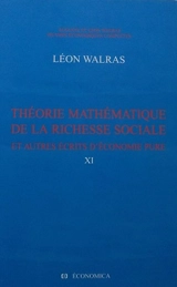 Oeuvres économiques complètes. Vol. 11. Théorie mathématique de la richesse sociale : et autres écrits d'économie pure - Auguste Walras