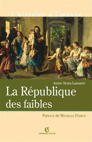La République des faibles : les origines intellectuelles du droit républicain, 1870-1914 - Annie Stora-Lamarre