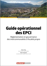 Guide opérationnel des EPCI : réglementation et gouvernance des intercommunalités à fiscalité propre - Simon Rey