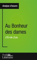 Au Bonheur des dames d'Emile Zola (Analyse approfondie) : Approfondissez votre lecture des romans classiques et modernes avec Profil-Litteraire.fr - Caroline Drillon