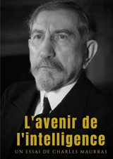 L'avenir de l'intelligence : un essai philosophique et politique - Charles Maurras
